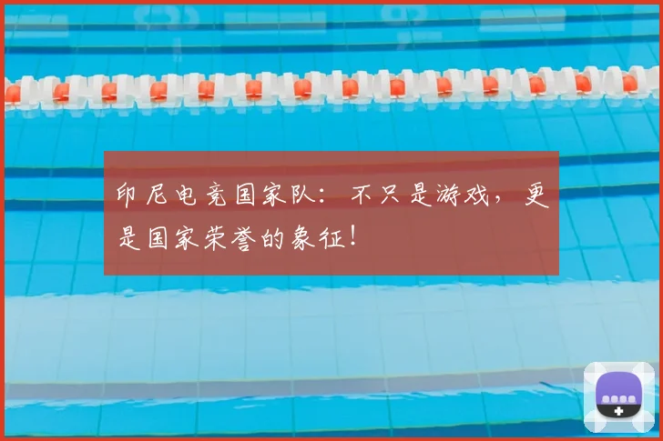 印尼电竞国家队：不只是游戏，更是国家荣誉的象征！