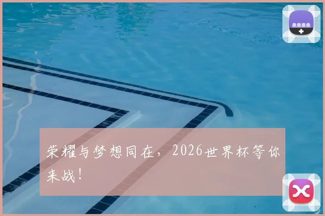 荣耀与梦想同在,2026世界杯等你来战!