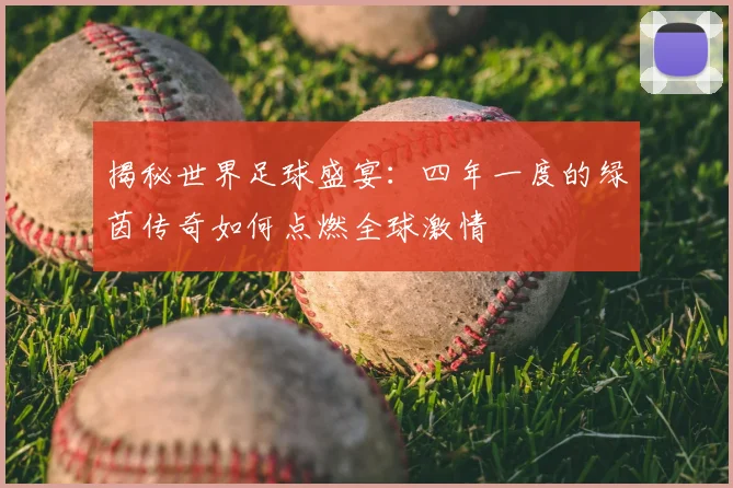 揭秘世界足球盛宴:四年一度的绿茵传奇如何点燃全球激情